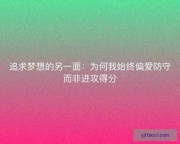 追求梦想的另一面：为何我始终偏爱防守而非进攻得分