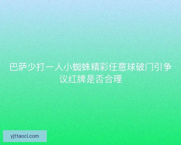 巴萨少打一人小蜘蛛精彩任意球破门引争议红牌是否合理 巴萨少打一人小蜘蛛精彩任意球破门引争议红牌是否合理